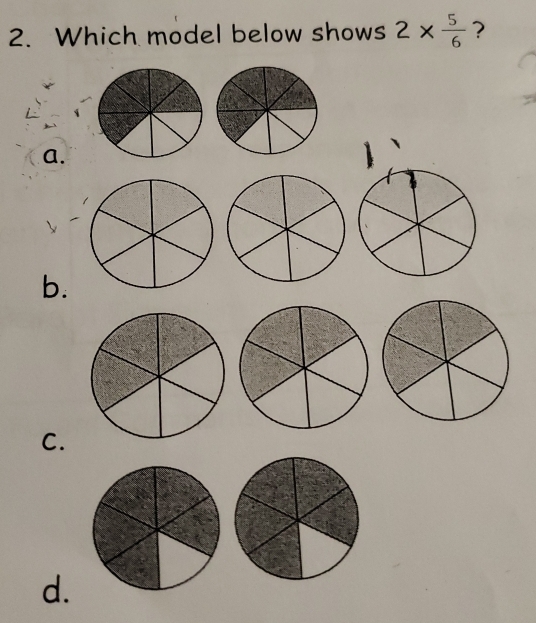 Which model below shows 2*  5/6  ? 
a. 
b. 
C. 
d.