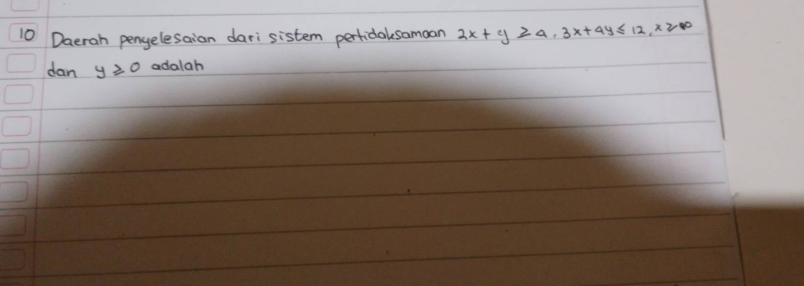 Daerah pengelesaian darisistem perfidaksamaan 2x+y≥slant 4, 3x+4y≤ 12, x≥slant 0
dan y≥slant 0 adalah