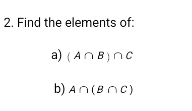 Find the elements of: 
a) (A∩ B)∩ C
b) A∩ (B∩ C)