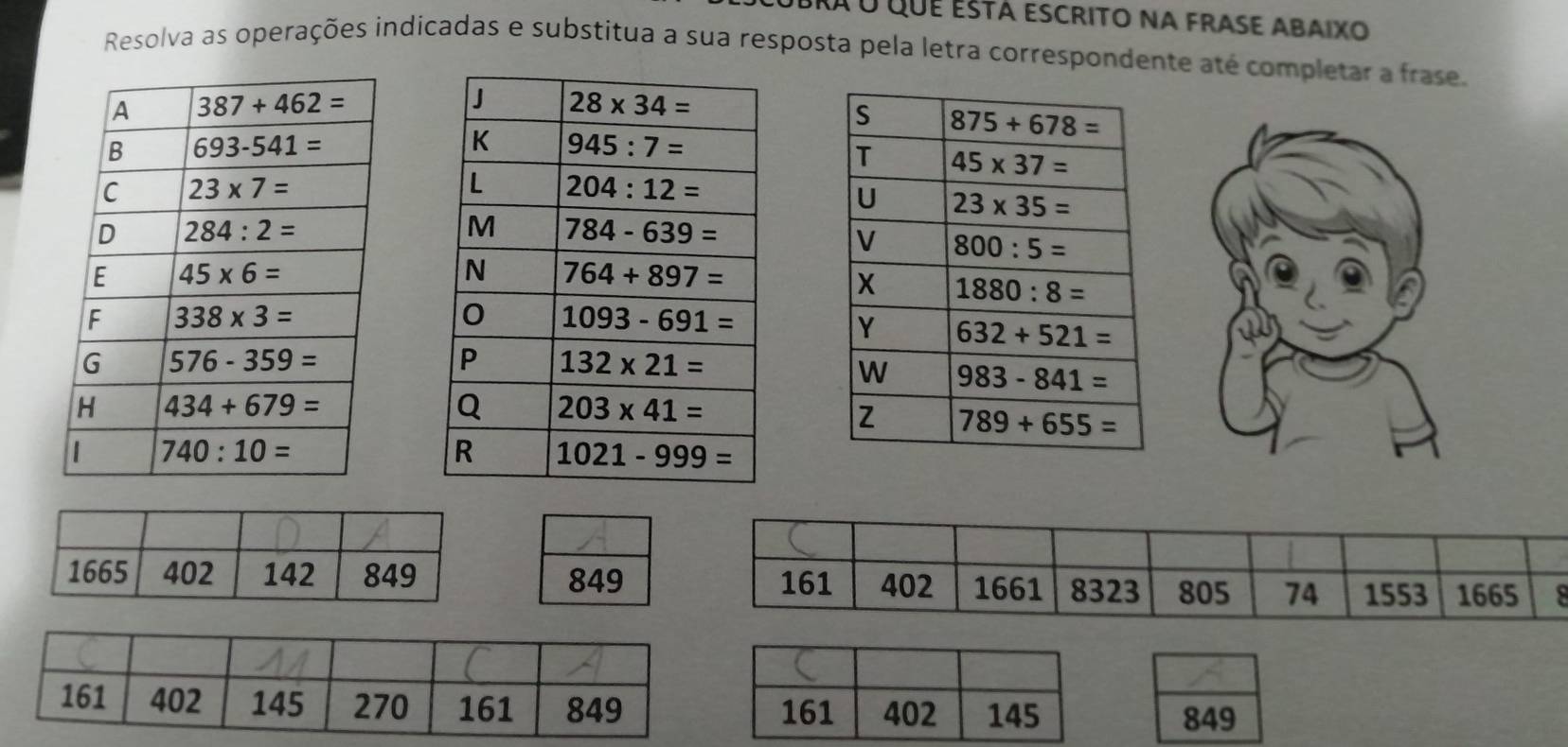 à u que está escrito na frase abaixo
Resolva as operações indicadas e substitua a sua resposta pela letra correspondente até completar a frase.