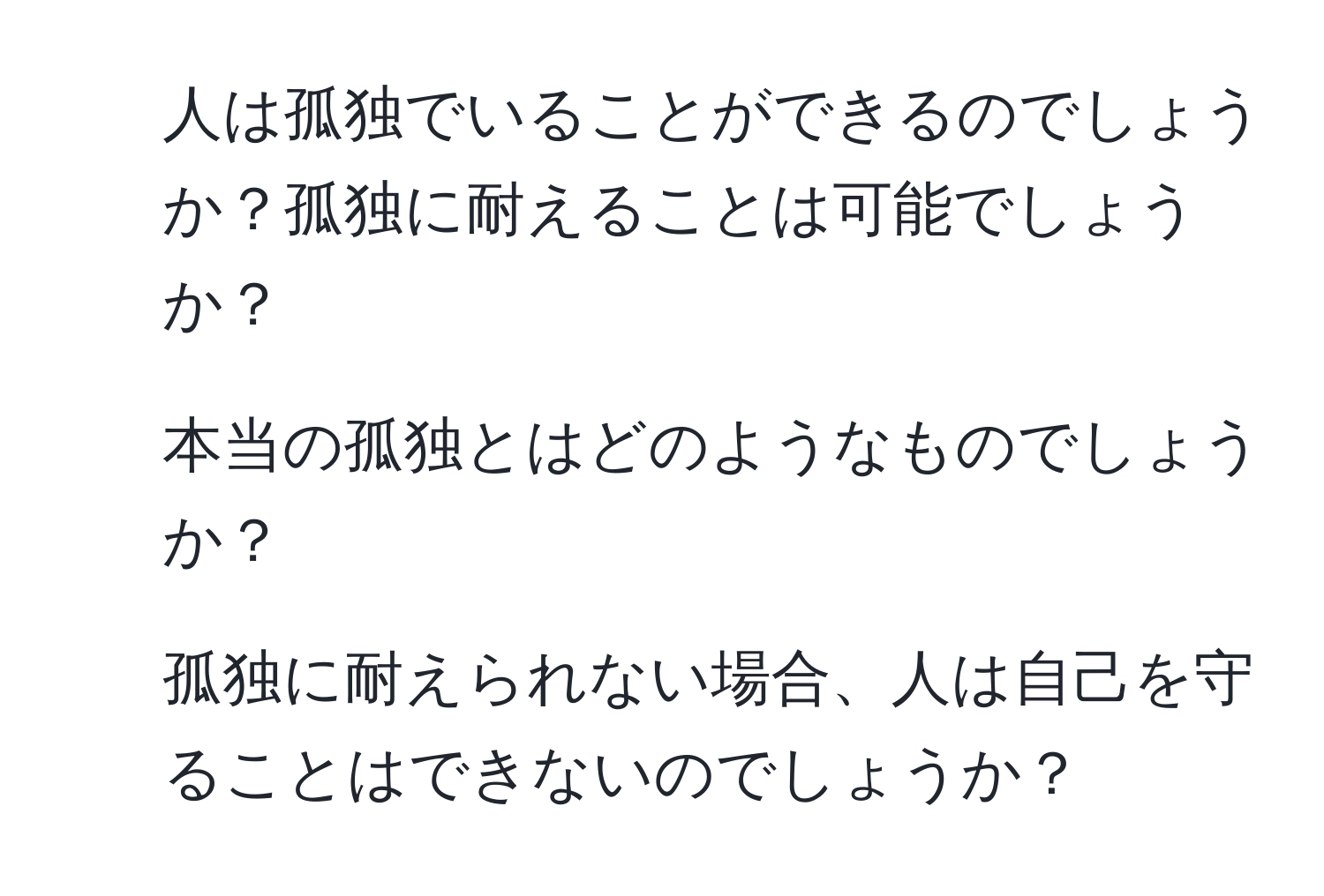 人は孤独でいることができるのでしょうか？孤独に耐えることは可能でしょうか？  
2. 本当の孤独とはどのようなものでしょうか？  
3. 孤独に耐えられない場合、人は自己を守ることはできないのでしょうか？