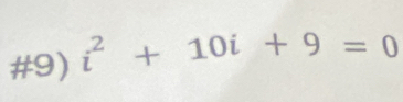 #9) i^2+10i+9=0