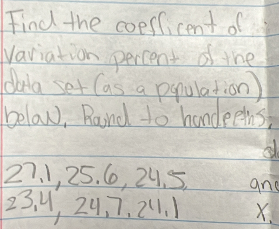 Find the coefficent of 
Vaviation percent of the 
dula set Cas a pepulation) 
below, Roind to handeeins
27. 1, 25. 6, 24. 5. 
ane
23. , 24, 7 、 2 (1. X.