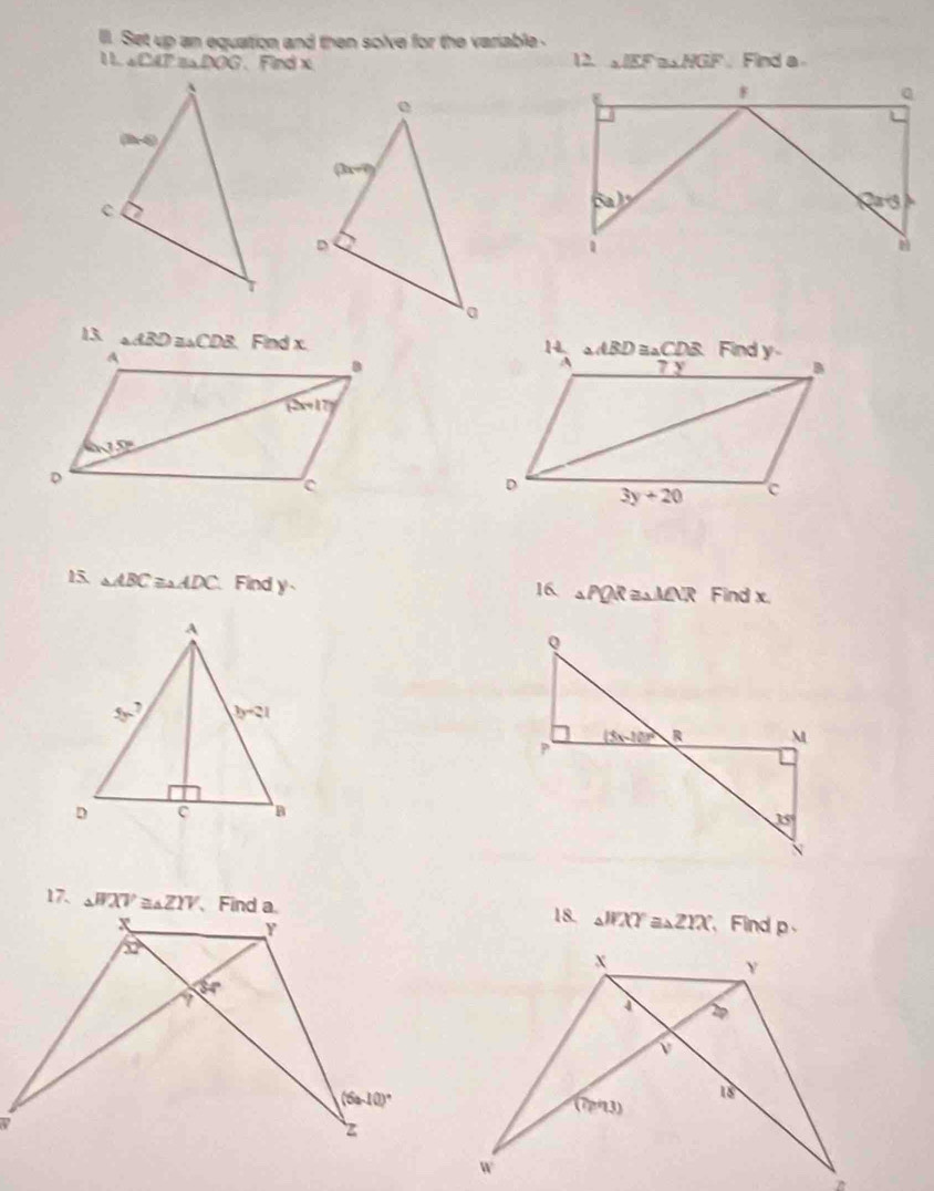 lll. Set up an equation and then solve for the variable .
△ CAT≌ _△ DOG. Find x 12. △ JEF≌ △ HGF Find a
13. aABD≌ △ CDB 1 、
15. △ ABC≌ △ ADC Find y 16, △ PQR≌ △ MNR Find x.
17. △ WXV≌ △ ZYV 18. △ WXY≌ △ ZYX Findp