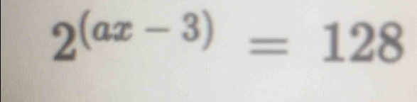 2^((ax-3))=128