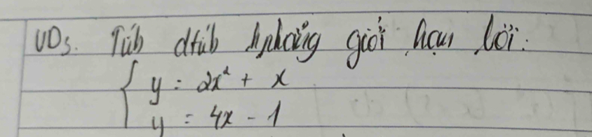 wOs. Tish drisb hydcing gior hour loi.
beginarrayl y:2x^2+x y=4x-1endarray.