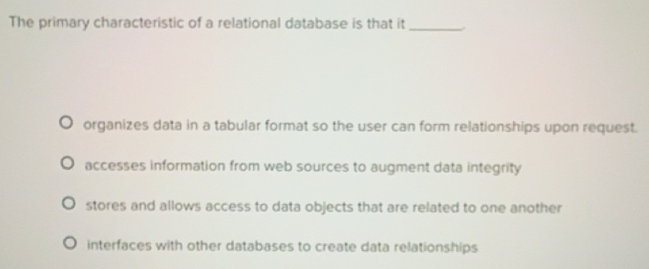 Solved: The primary characteristic of a relational database is that it ...