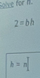 Solve for I.
2=bh
h=n|