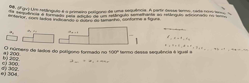 (Fgv) Um retângulo é o primeiro polígono de uma sequência. A partir desse termo, cada novo teme
da sequência é formado pela adição de um retângulo semelhante ao retângulo adicionado no ter
anterior, com lados indicando o dobro do tamanho, conforme a figura.

∠ 1 ∠ _1
O número de lados do polígono formado no 100°
a) 200. termo dessa sequência é igual a
b) 202,
c) 300.
d) 302.
e) 304.