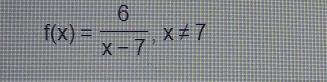 f(x)= 6/x-7 , x!= 7