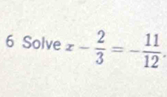 Solve x- 2/3 =- 11/12 .