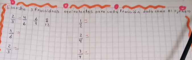 Eocribe 3 frgccidne's equivalantes para cada Praccion dada come st ajembie
 2/3 = 4/6   6/9  12
 1/2 =
 5/6  =
 2/4 =
 2/3 =
 3/7 =