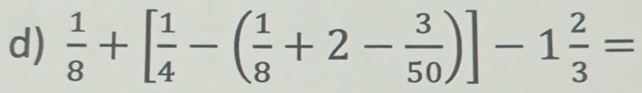  1/8 +[ 1/4 -( 1/8 +2- 3/50 )]-1 2/3 =