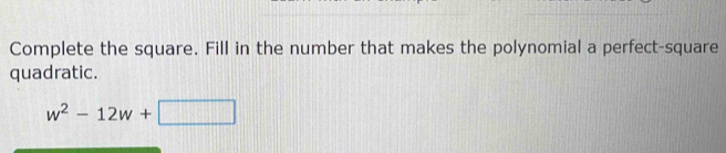 Complete the square. Fill in the number that makes the polynomial a ...