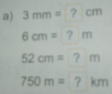 3mm= ? -frac  ∠ a
6cm= ? m
52cm= ? m
750m= ? km