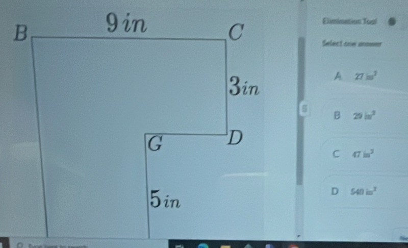 Elimination Toal
Select one mnower
A 27im^2
B 29in^2
C 47in^3
D 540in^3