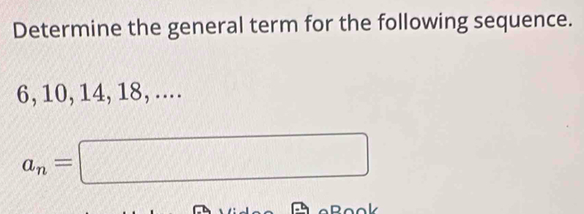 Determine the general term for the following sequence.
6, 10, 14, 18, ....
a_n=□