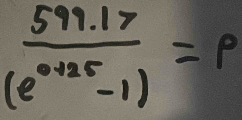  (599.17)/(e^(0.125)-1) =p