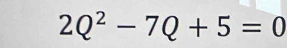 2Q^2-7Q+5=0