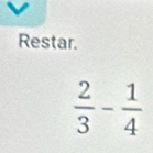 Restar.
 2/3 - 1/4 