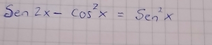 Sen2x-cos^2x=Sen^2x