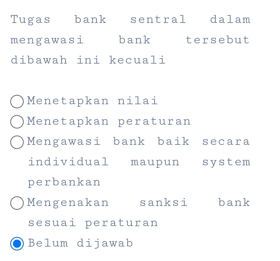 Tugas bank sentral dalam
mengawasi bank tersebut
dibawah ini kecuali
Menetapkan nilai
Menetapkan peraturan
Mengawasi bank baik secara
individual maupun system
perbankan
Mengenakan sanksi bank
sesuai peraturan
Belum dijawab