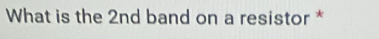 What is the 2nd band on a resistor *