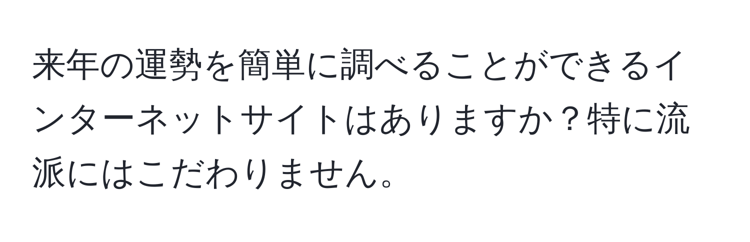 来年の運勢を簡単に調べることができるインターネットサイトはありますか？特に流派にはこだわりません。