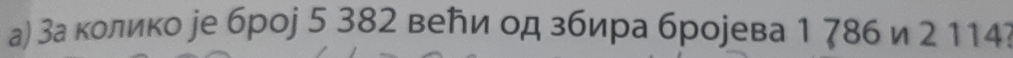 а) За колико уе броj 5 382 веトи од збира брорева 1 78б и 2 114?