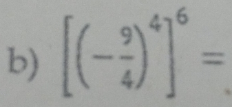 [(- 9/4 )^4]^6=