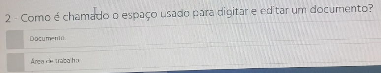 Como é chamado o espaço usado para digitar e editar um documento? 
Documento. 
Área de trabalho.