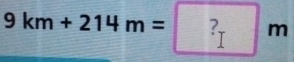 9km+214m=□ m