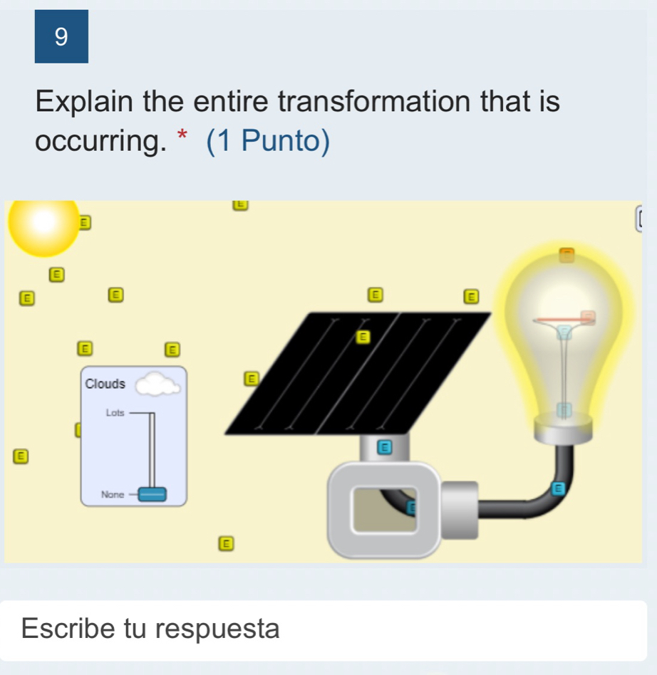 Explain the entire transformation that is 
occurring. * (1 Punto) 
B 
B 
E 
Clouds 
Lots 
a 
None 
Escribe tu respuesta