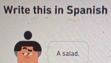 Write this in Spanish 
A salad.