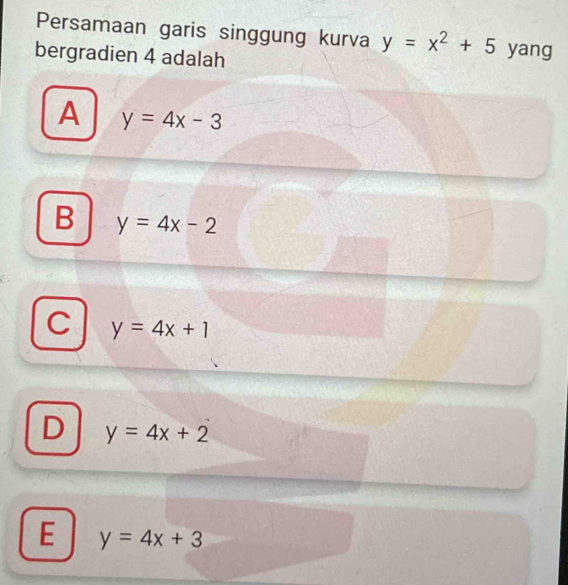 Persamaan garis singgung kurva y=x^2+5 yang
bergradien 4 adalah
A y=4x-3
B y=4x-2
C y=4x+1
D y=4x+2
E y=4x+3