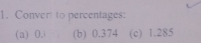 Convert to percentages: 
(a) 0.i (b) 0.374 (c) 1.285