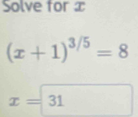 Solve for x
(x+1)^3/5=8
x=31