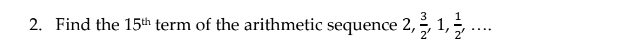 Find the 15^(th) term of the arithmetic sequence 2,  3/2 , 1,  1/2 ,...