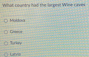 What country had the largest Wine caves
Moldova
Greece
Turkey
Latvia