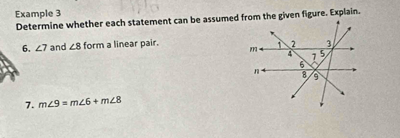 Example 3 
Determine whether each statement can be assumed from the given figure. Explain. 
6. ∠ 7 and ∠ 8 form a linear pair. 
7. m∠ 9=m∠ 6+m∠ 8