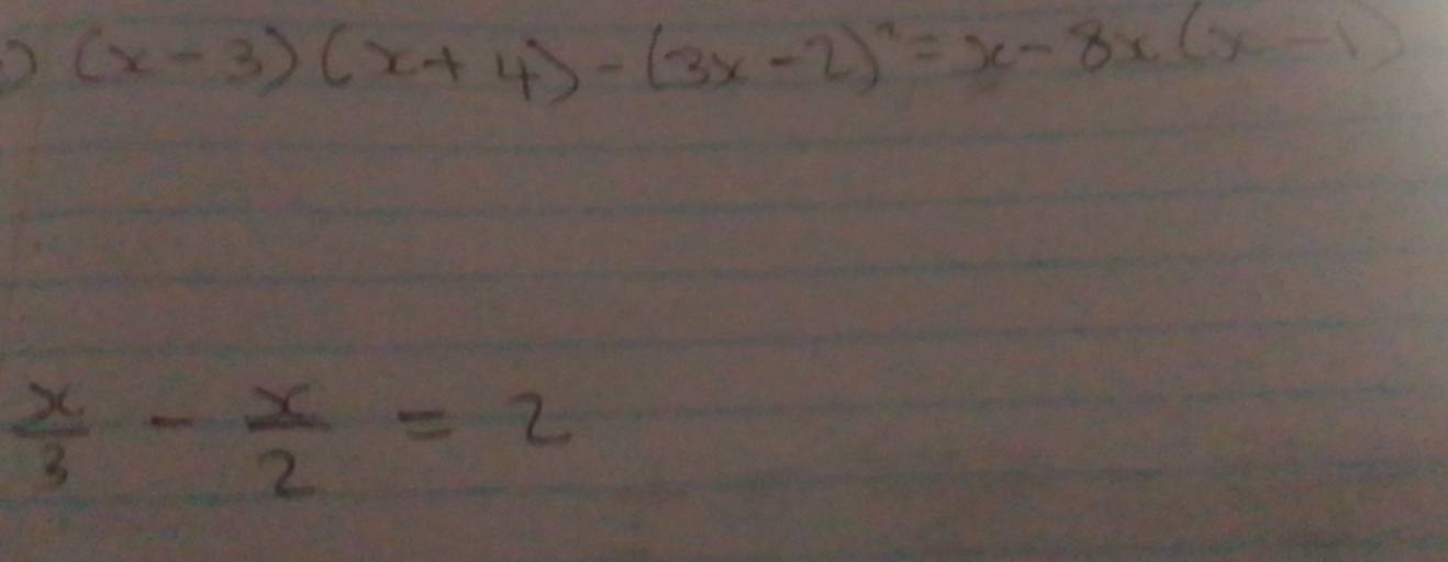 (x-3)(x+4)-(3x-2)^2=x-8x(x-1)
 x/3 - x/2 =2