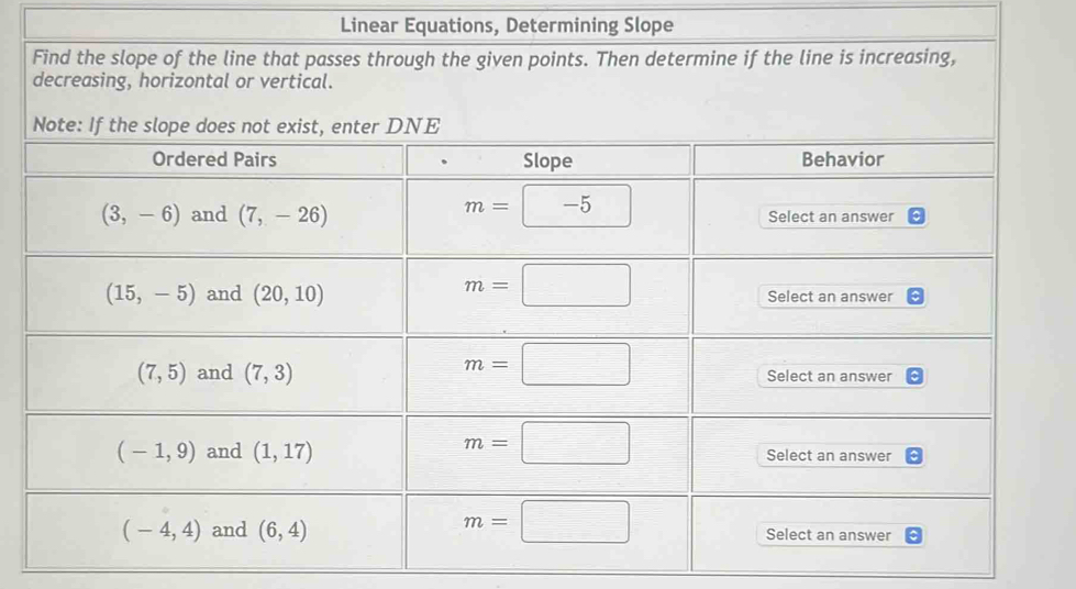 Linear Equations, Determining Slope
Find the slope of the line that passes through the given points. Then determine if the line is increasing,
decreasing, horizontal or vertical