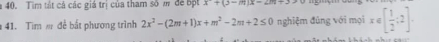 Tìm tật cả các giá trị của tham số m để bột x+(3-m)x-2m+3
41. Tim m đề bắt phương trình 2x^2-(2m+1)x+m^2-2m+2≤ 0 nghiệm đủng với mọi x∈ [ 1/2 ;2].