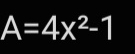 A=4x^2-1