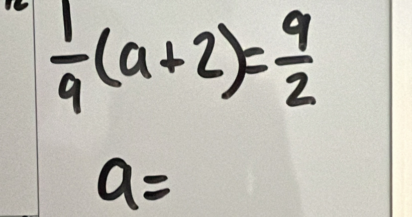  1/9 (a+2)= 9/2 
a=