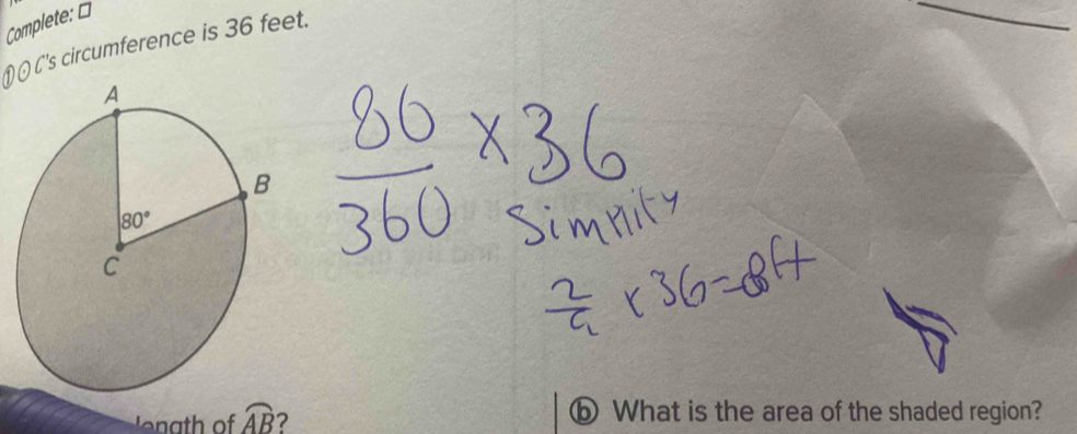 Complete: □
1 ( l's circumference is 36 feet.
_
h  o widehat AB 7
ⓑ What is the area of the shaded region?