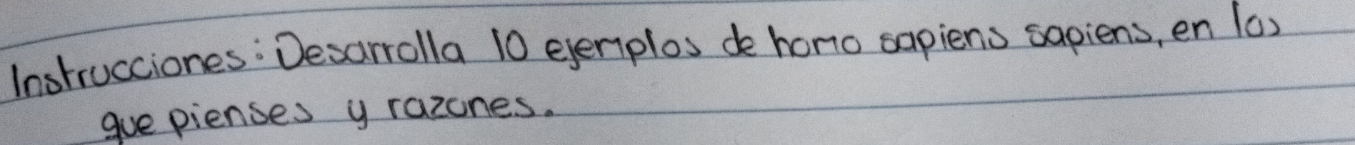 Instrucciones: Desarrolla 10 ejenplos de hono sapiens sapiens, en 1a) 
gue pienses yrazones.