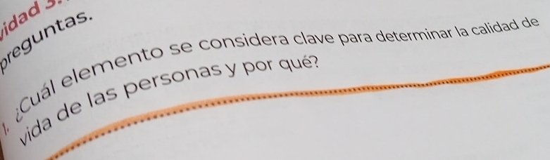 idad 
reguntas 
acuál elemento se considera clave para determinar la calidad de 
vida de las personas y por qué