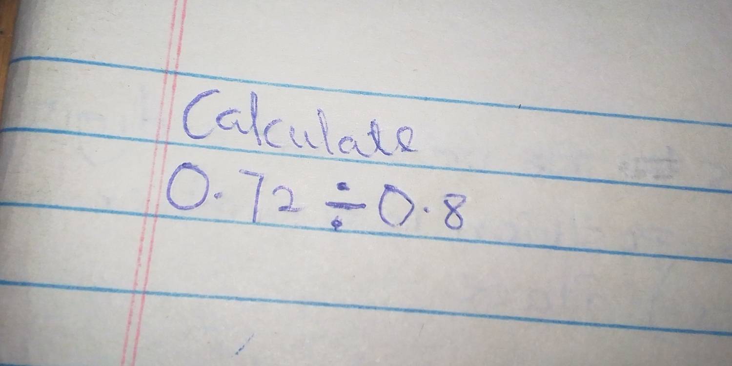 Calculate
0.72/ 0.8