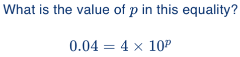 What is the value of p in this equality?
0.04=4* 10^p